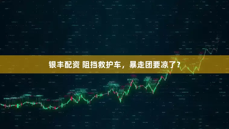 银丰配资 阻挡救护车，暴走团要凉了？